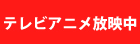 テレビアニメ放映中